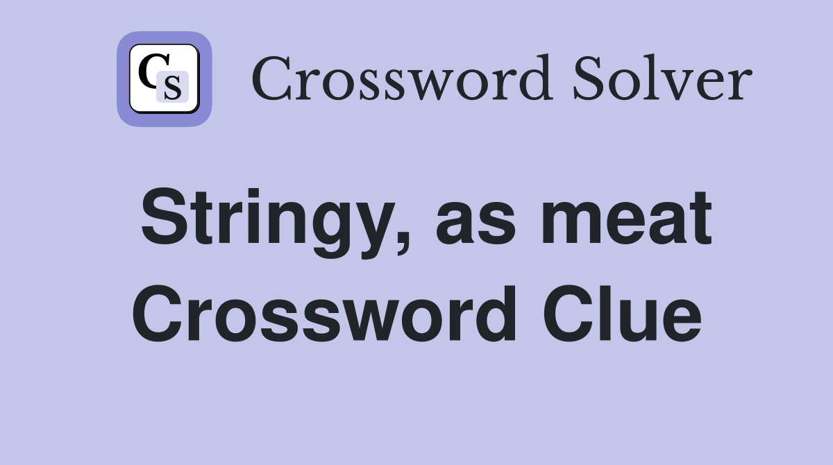 Stringy, as meat Crossword Clue