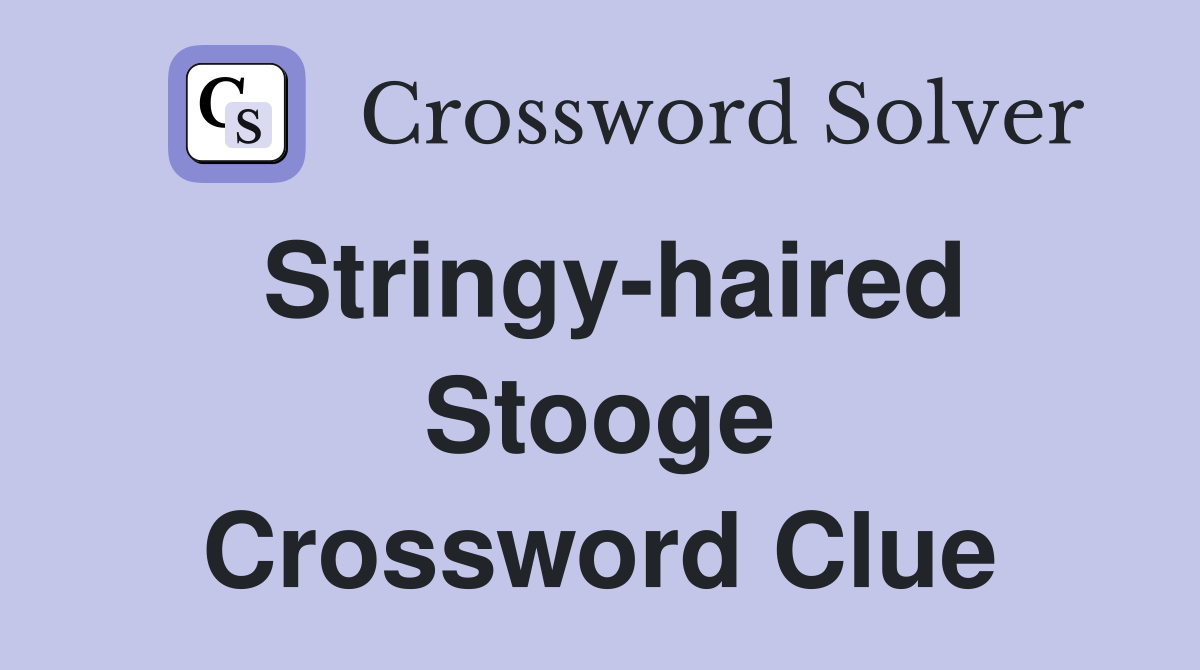 Stringy-haired Stooge Crossword Clue