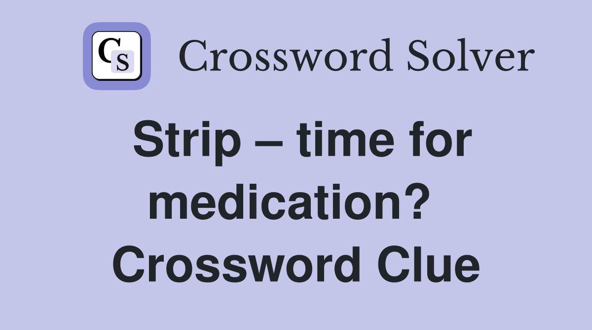 Strip – time for medication?  Crossword Clue