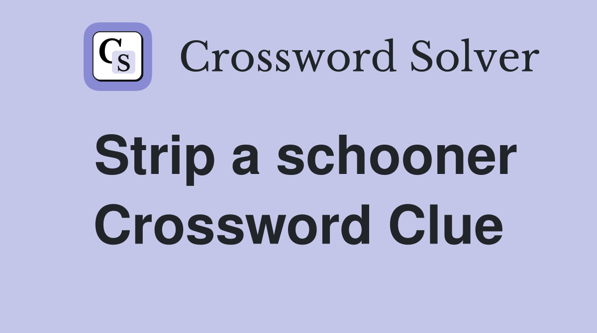 Strip a schooner Crossword Clue