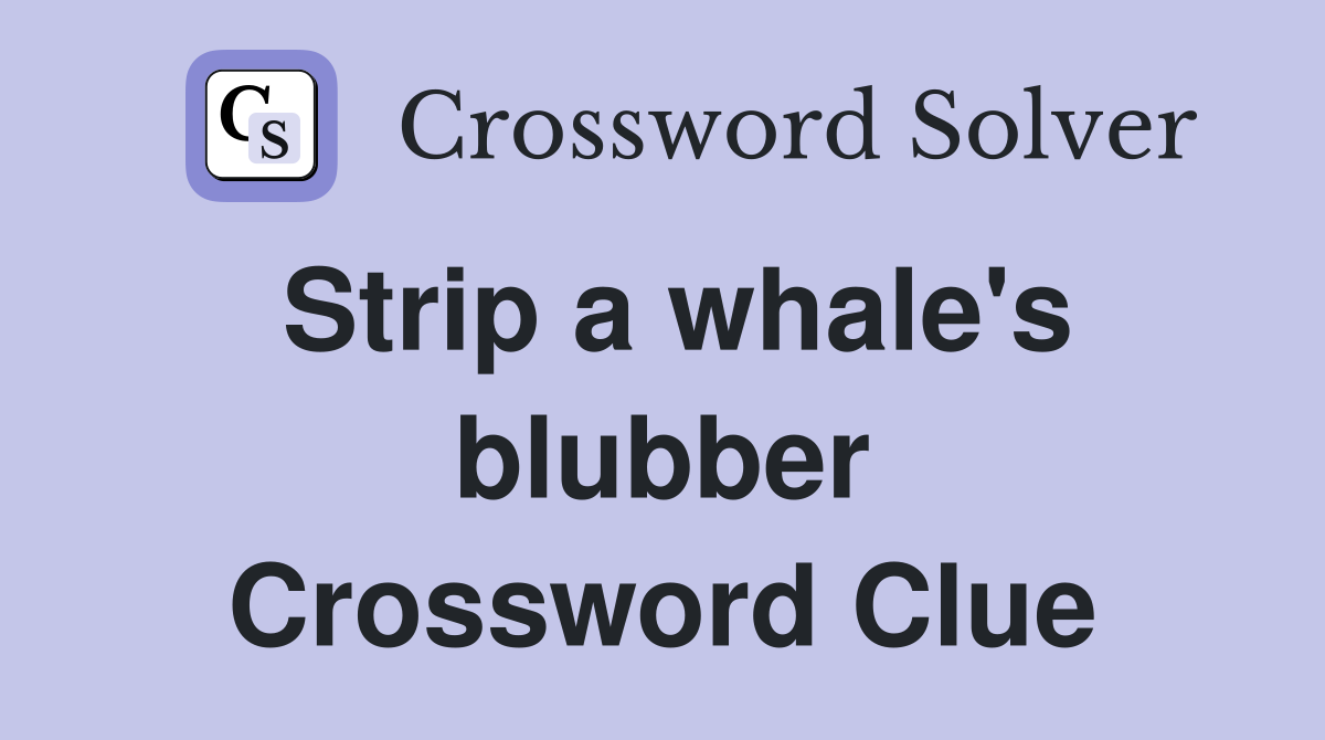 Strip a whale's blubber Crossword Clue