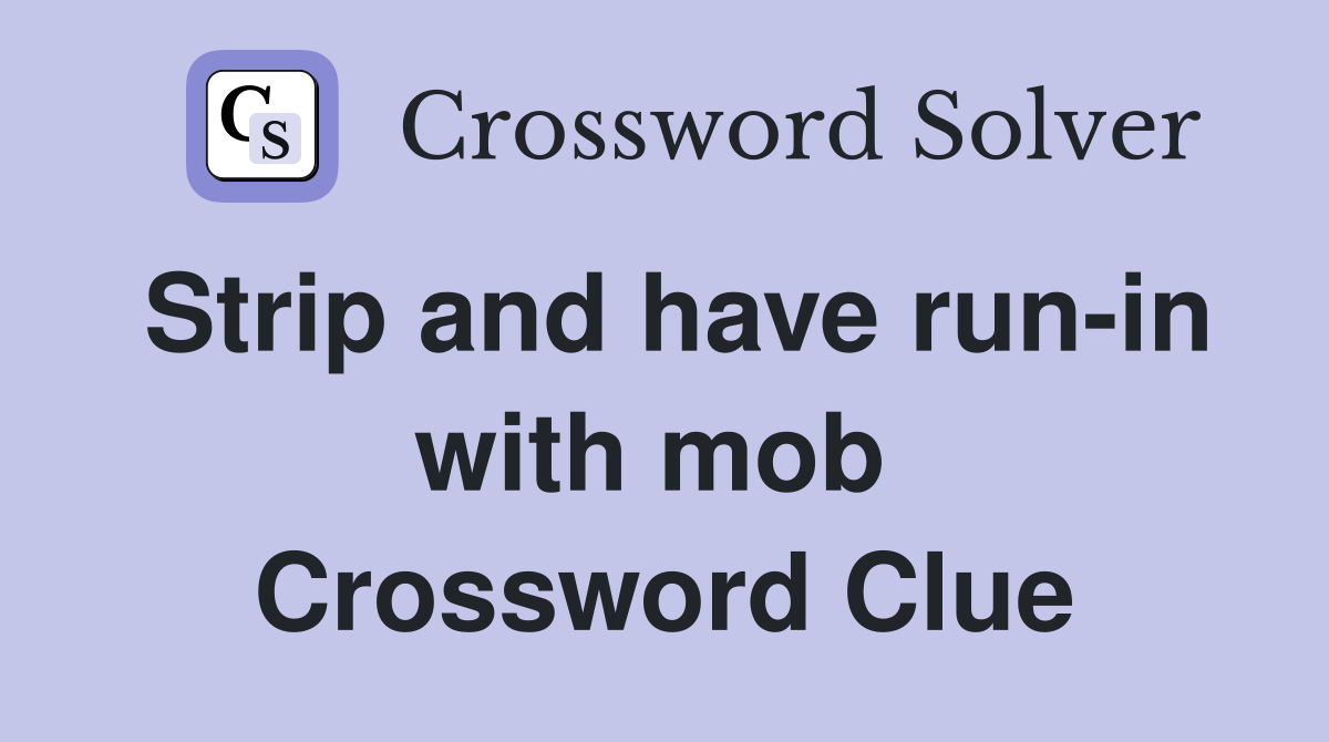Strip and have run-in with mob  Crossword Clue