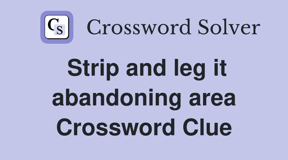 Strip and leg it abandoning area Crossword Clue