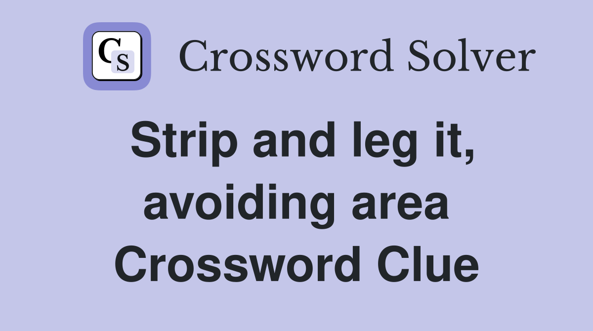 Strip and leg it, avoiding area Crossword Clue