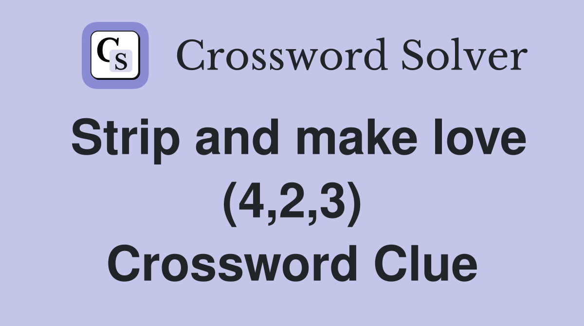 Strip and make love (4,2,3) Crossword Clue