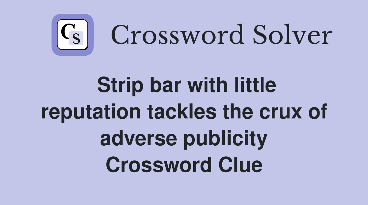 Strip bar with little reputation tackles the crux of adverse publicity Crossword Clue