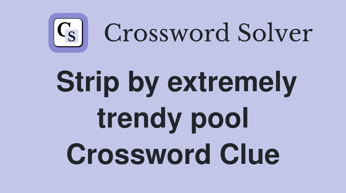 Strip by extremely trendy pool Crossword Clue