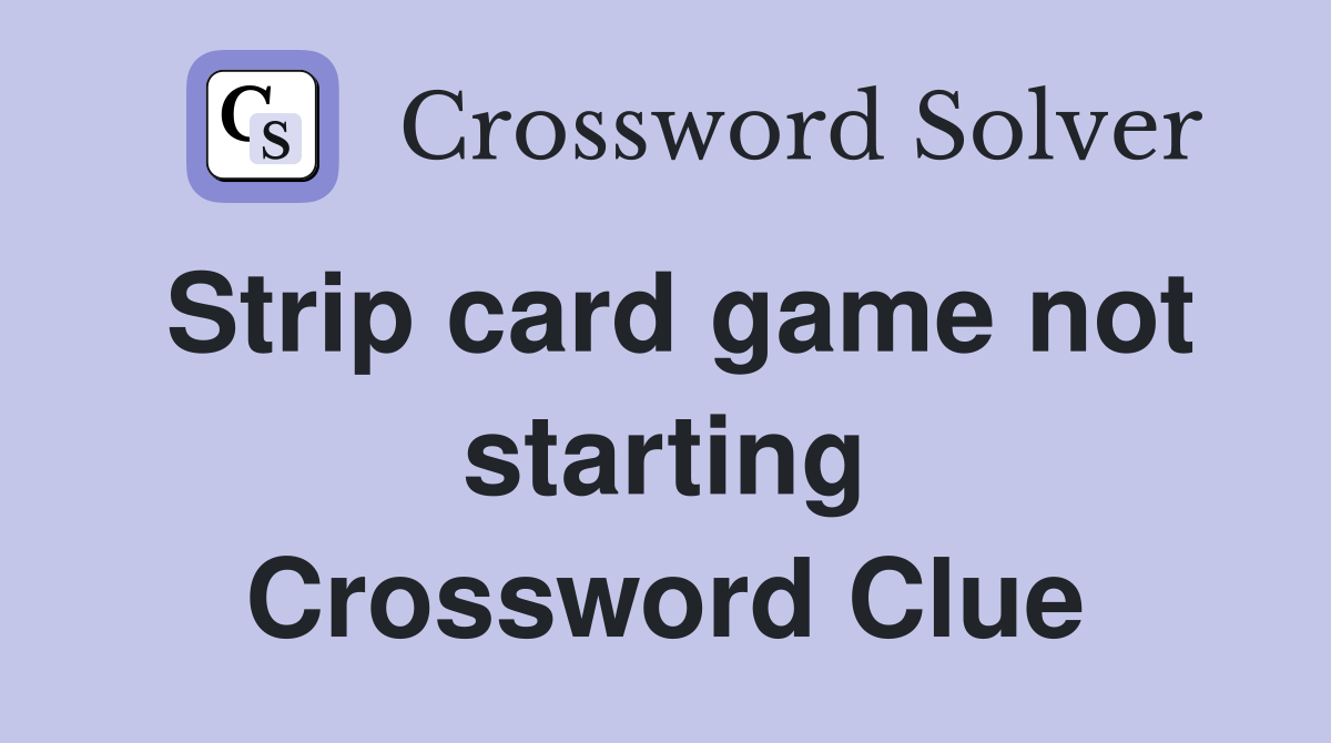 Strip card game not starting Crossword Clue