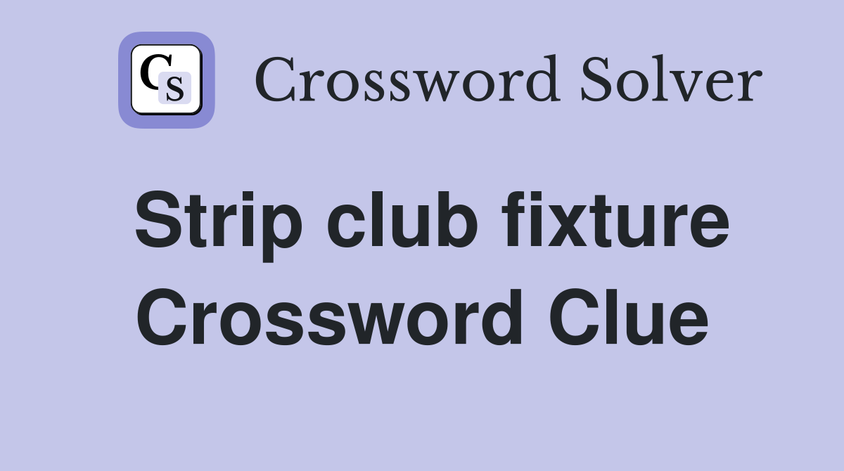 Strip club fixture Crossword Clue