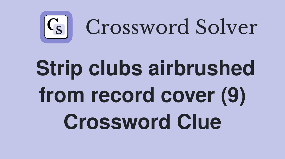 Strip clubs airbrushed from record cover (9) Crossword Clue