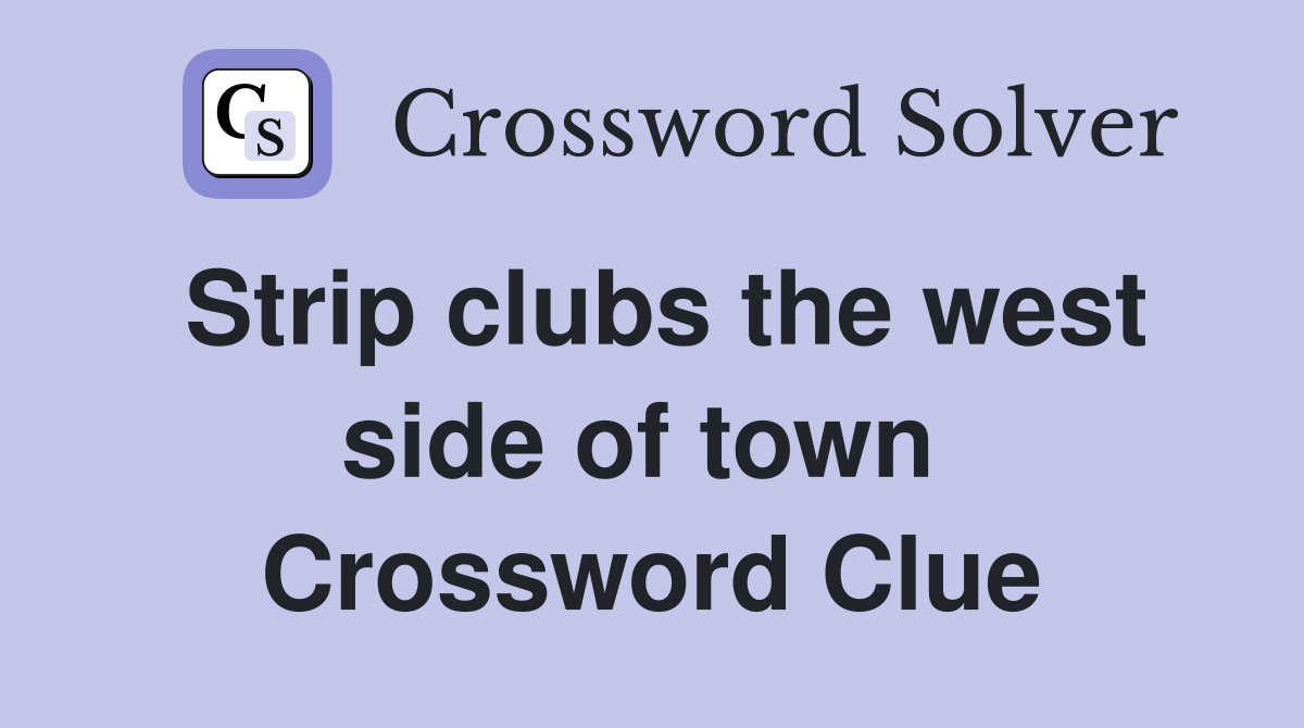 Strip clubs the west side of town  Crossword Clue