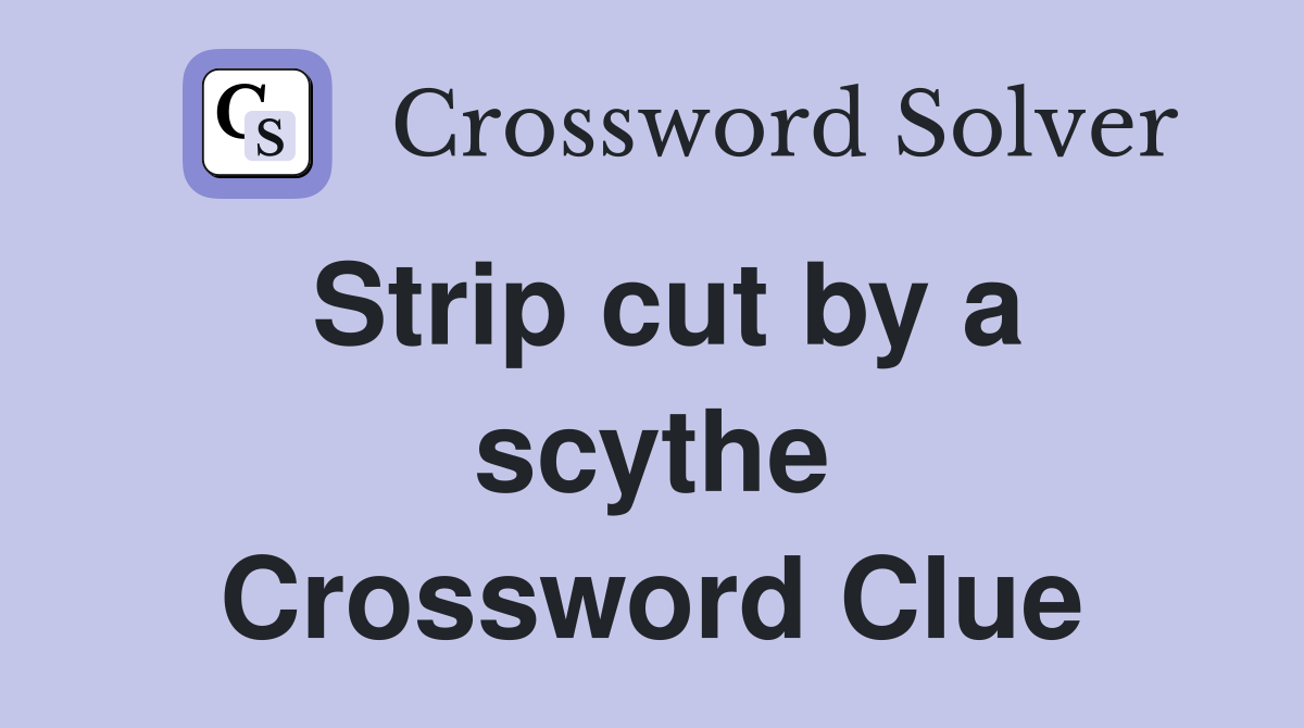 Strip cut by a scythe Crossword Clue