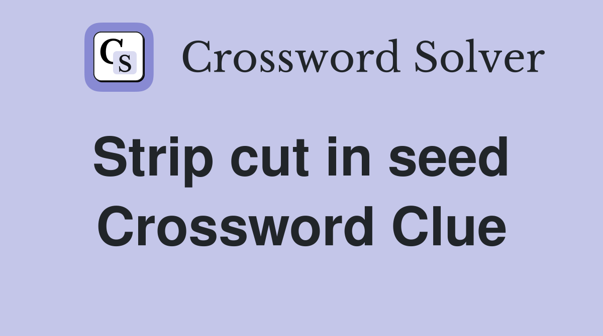 Strip cut in seed  Crossword Clue