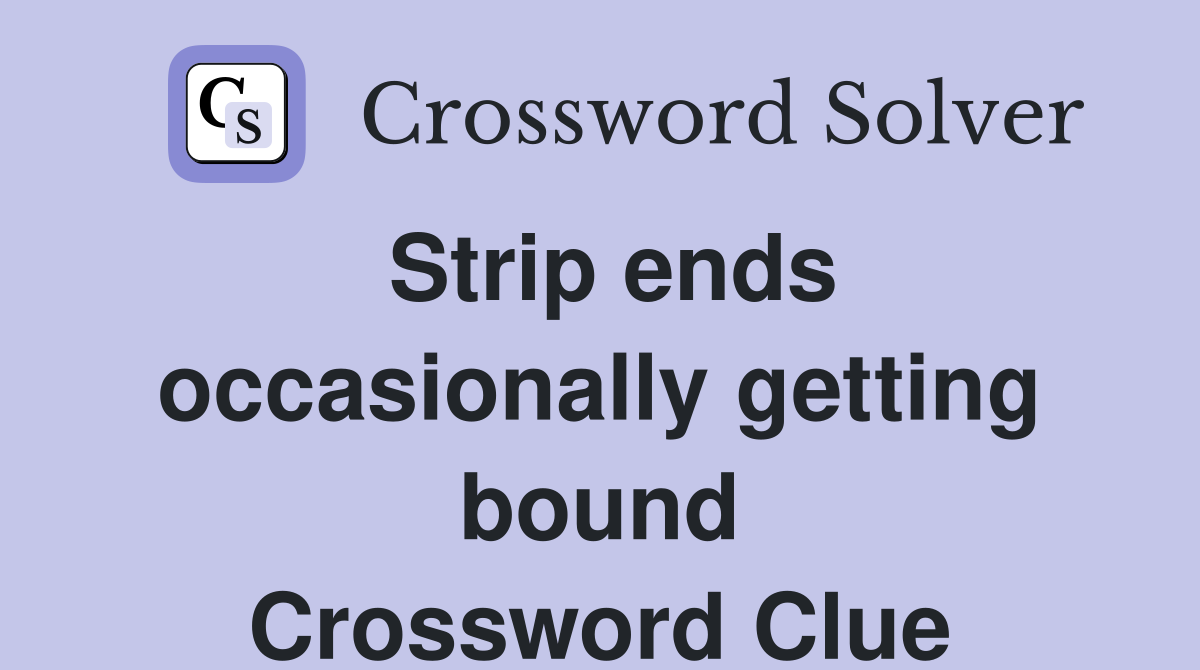 Strip ends occasionally getting bound Crossword Clue