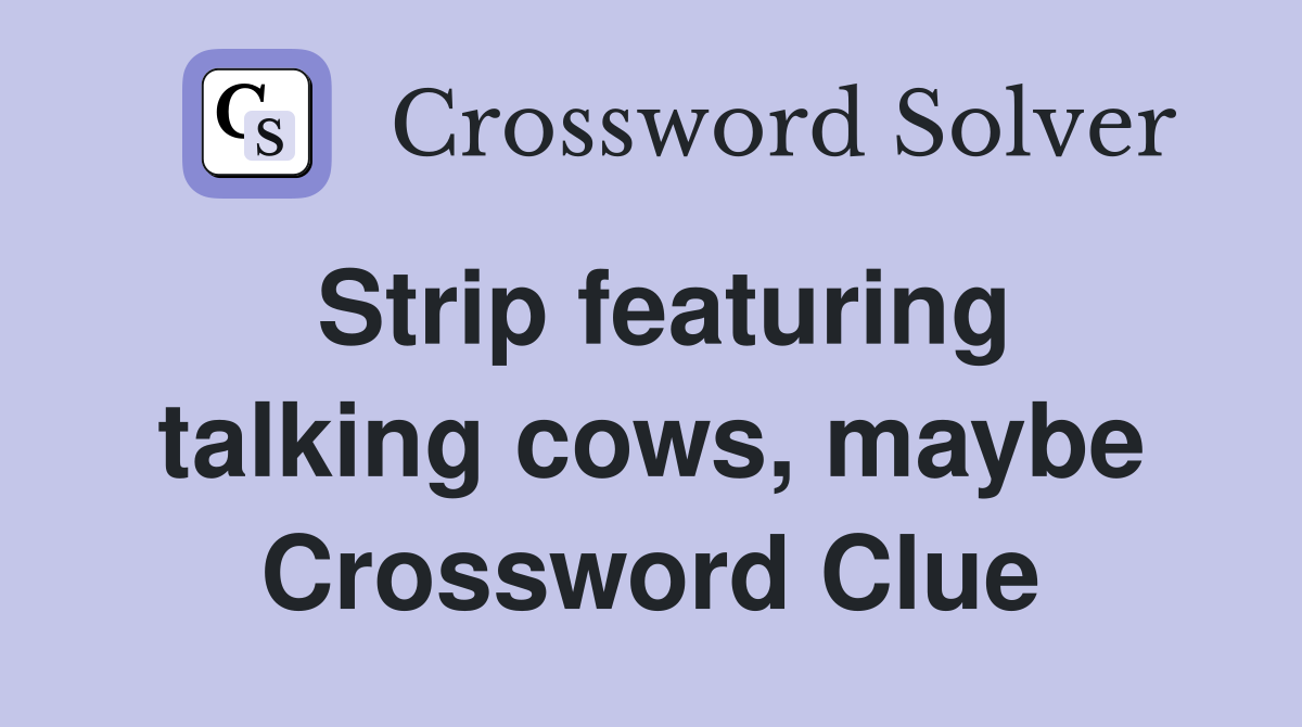 Strip featuring talking cows, maybe Crossword Clue