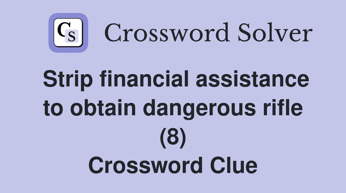 Strip financial assistance to obtain dangerous rifle (8) Crossword Clue