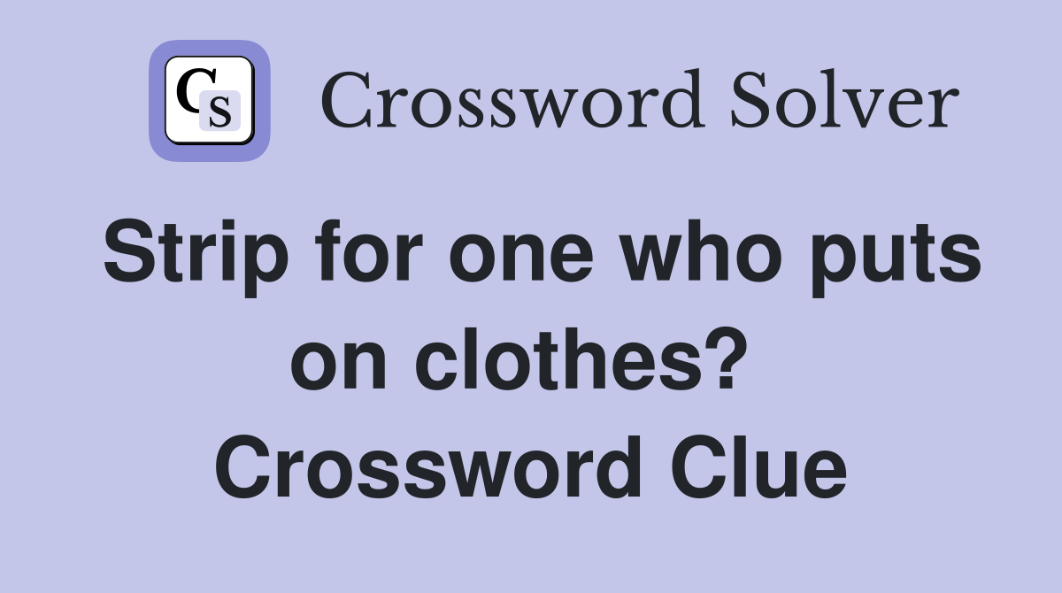 Strip for one who puts on clothes?  Crossword Clue