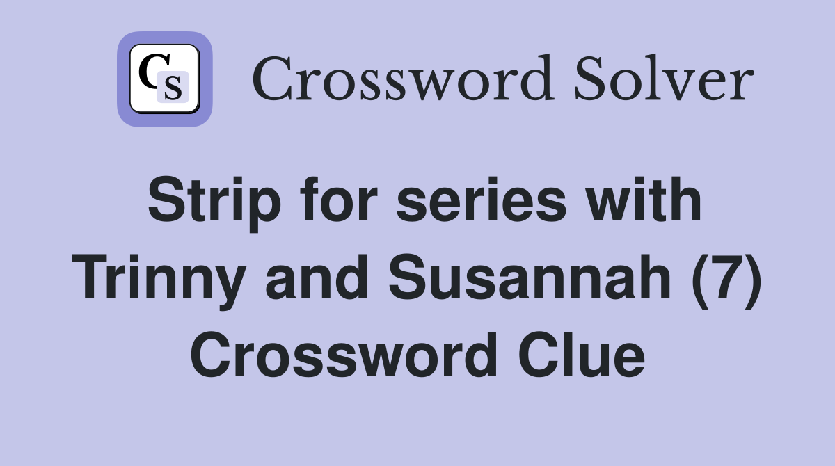 Strip for series with Trinny and Susannah (7) Crossword Clue