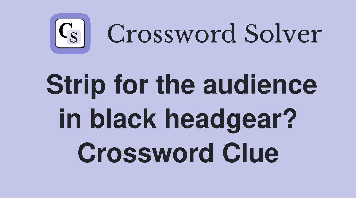 Strip for the audience in black headgear? Crossword Clue