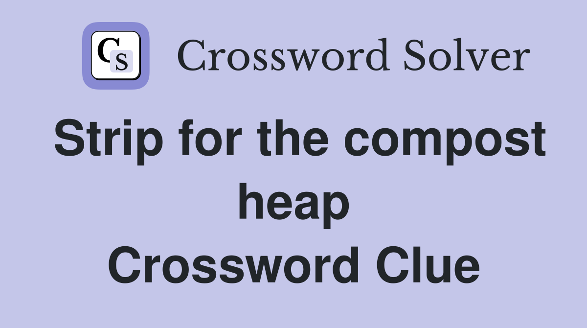 Strip for the compost heap Crossword Clue