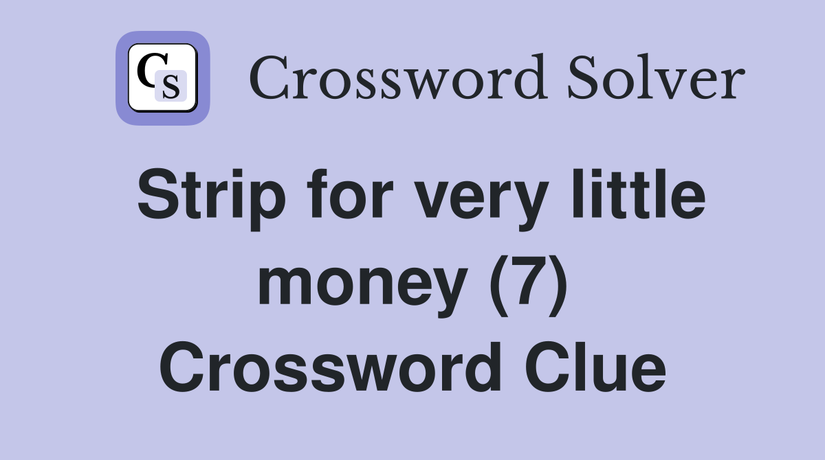 Strip for very little money (7) Crossword Clue