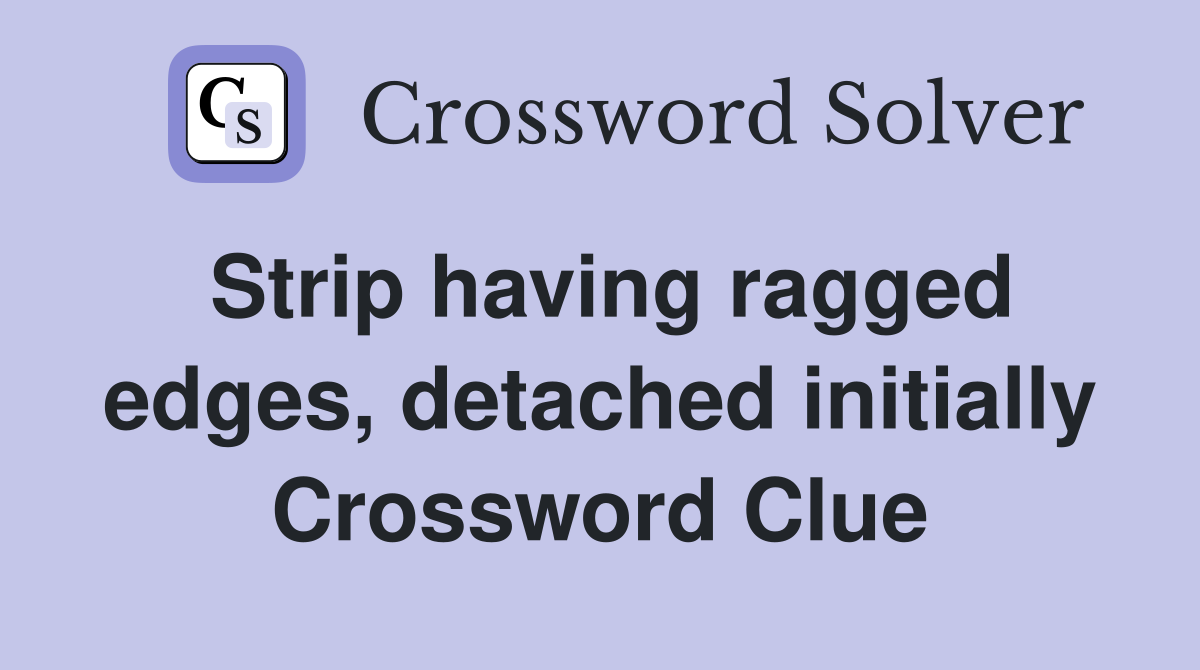 Strip having ragged edges, detached initially Crossword Clue
