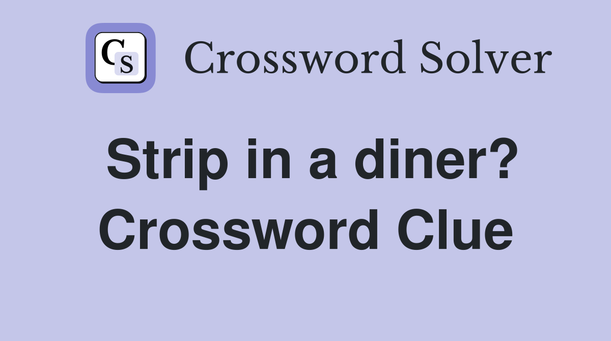Strip in a diner? Crossword Clue