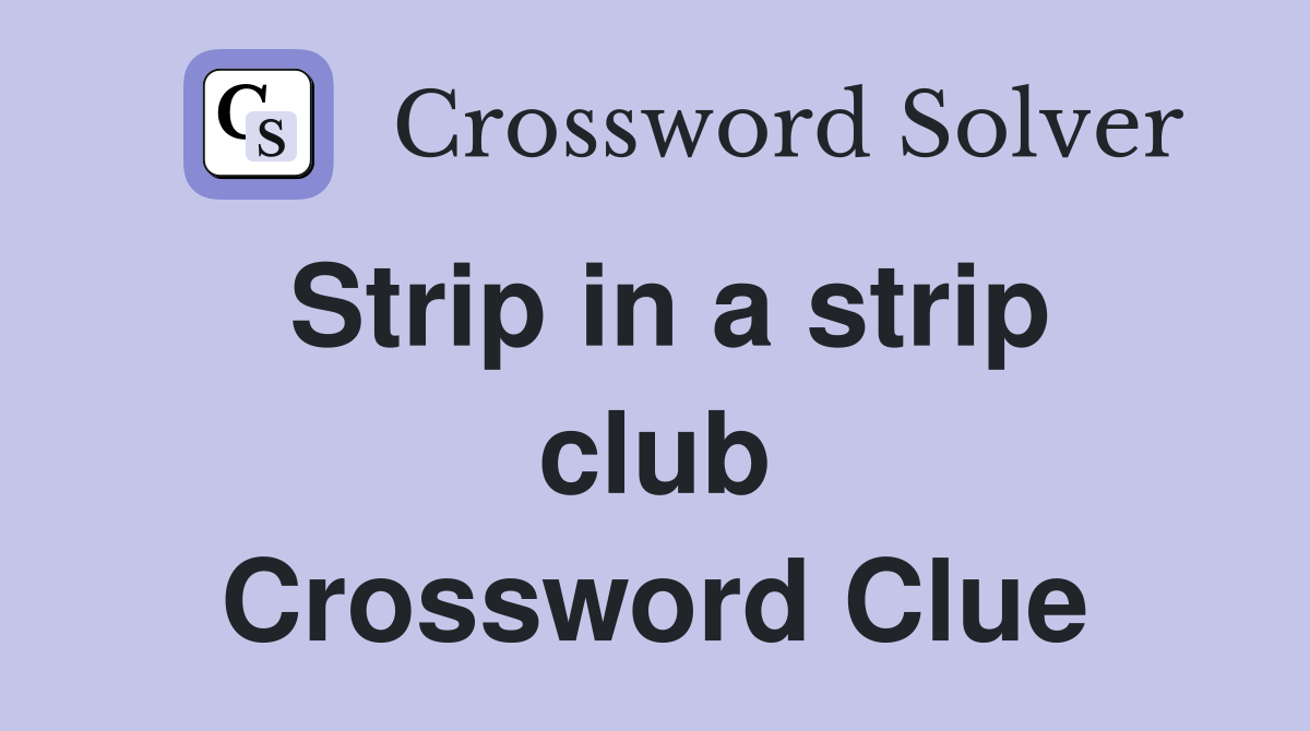 Strip in a strip club Crossword Clue