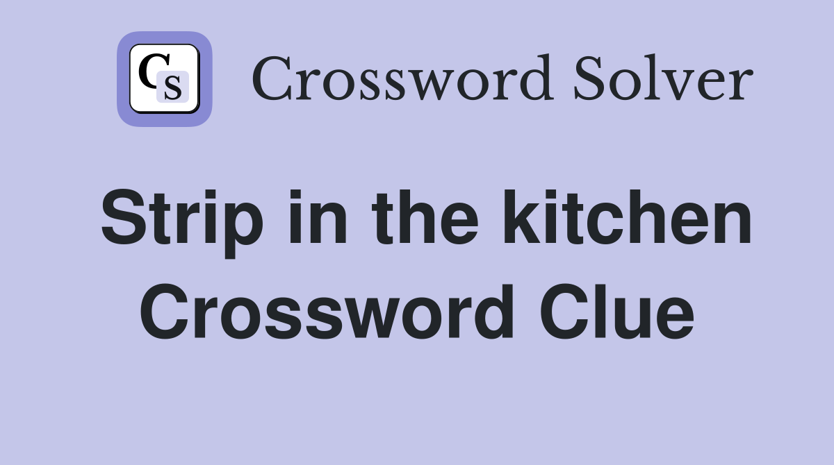 Strip in the kitchen Crossword Clue