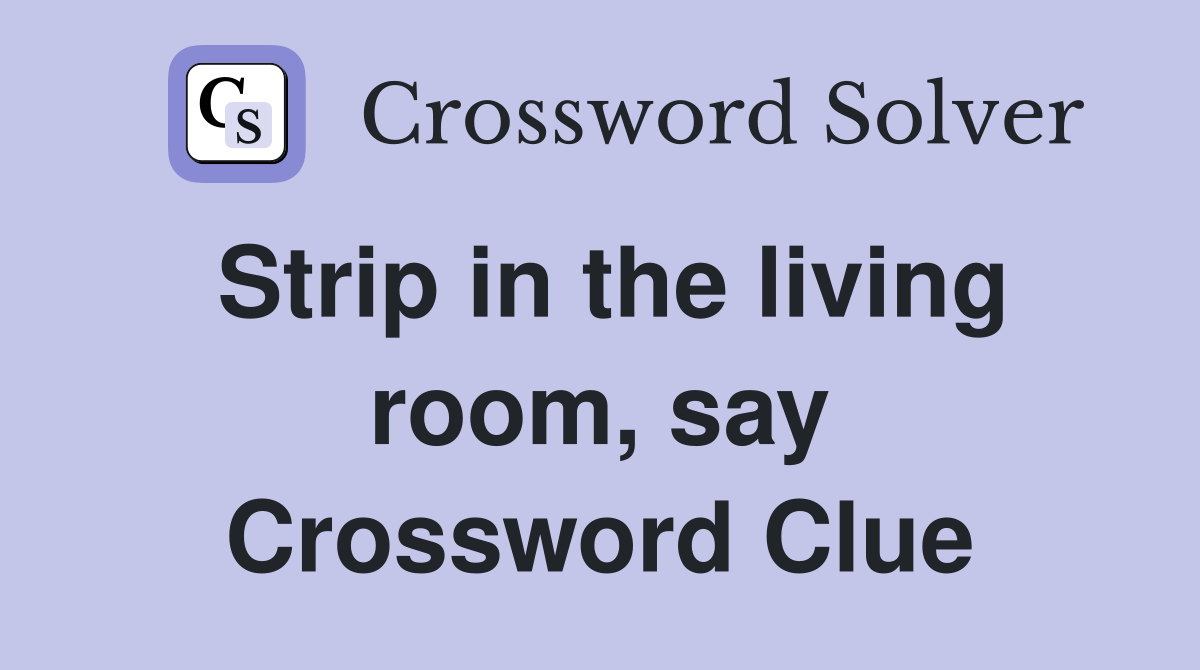 Strip in the living room, say Crossword Clue