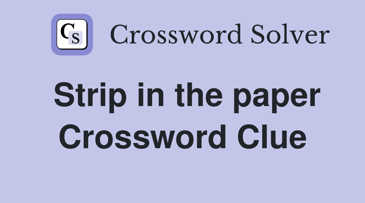 Strip in the paper Crossword Clue