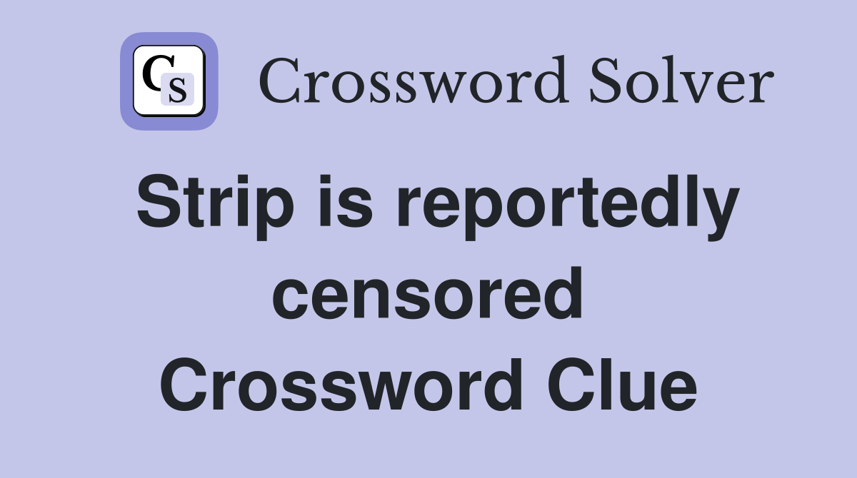 Strip is reportedly censored Crossword Clue