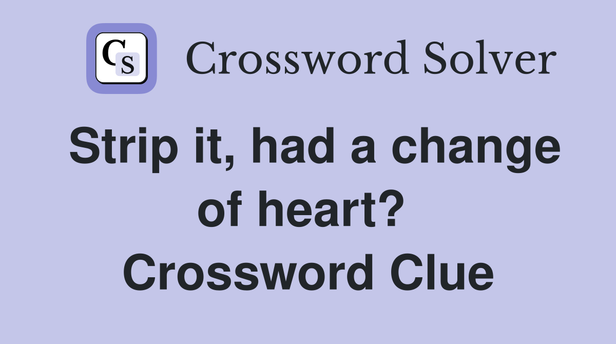 Strip it, had a change of heart?  Crossword Clue
