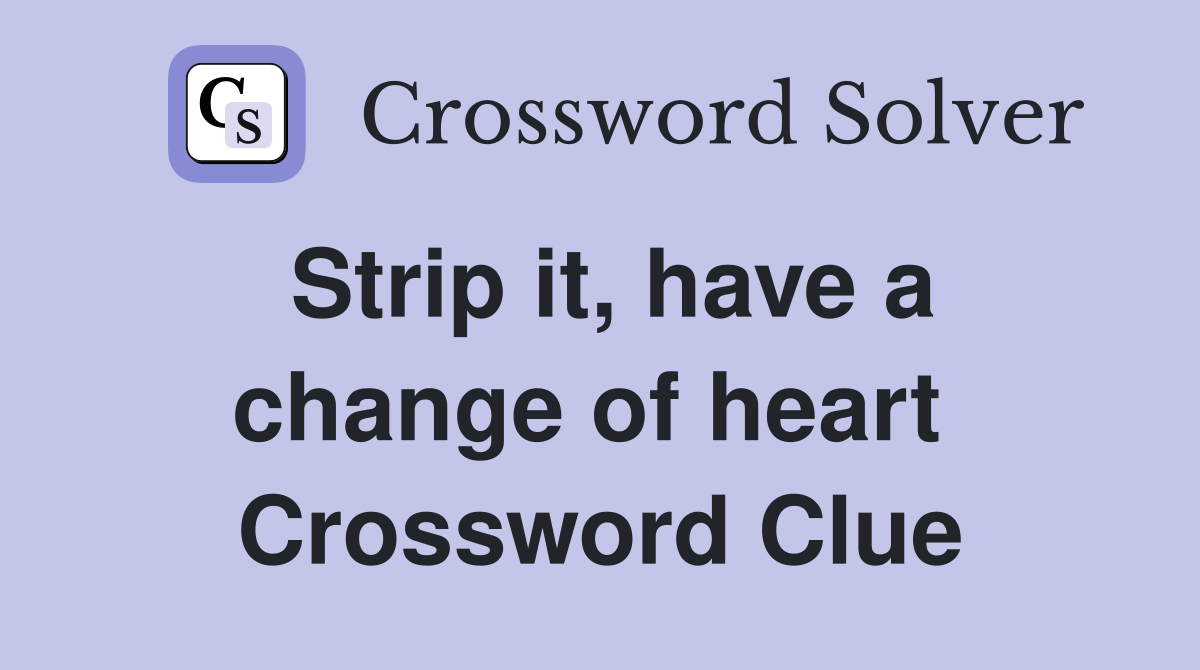 Strip it, have a change of heart  Crossword Clue