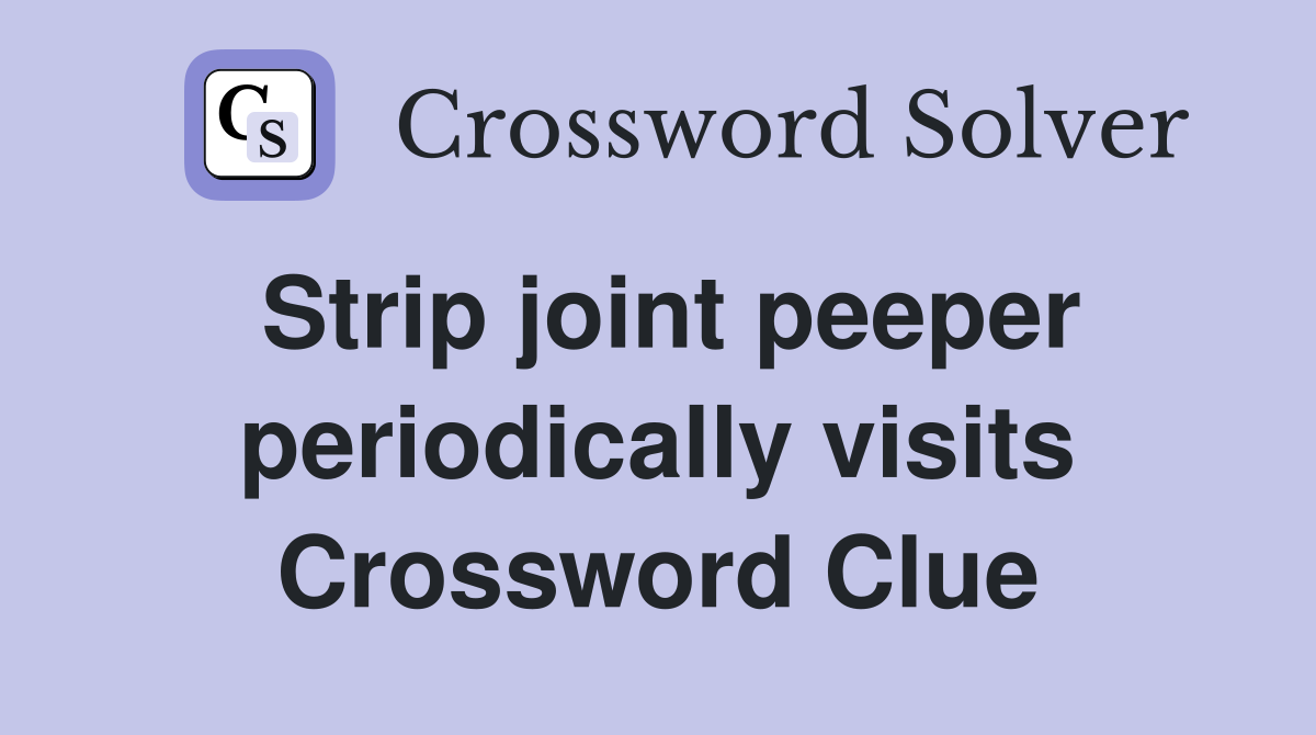 Strip joint peeper periodically visits Crossword Clue