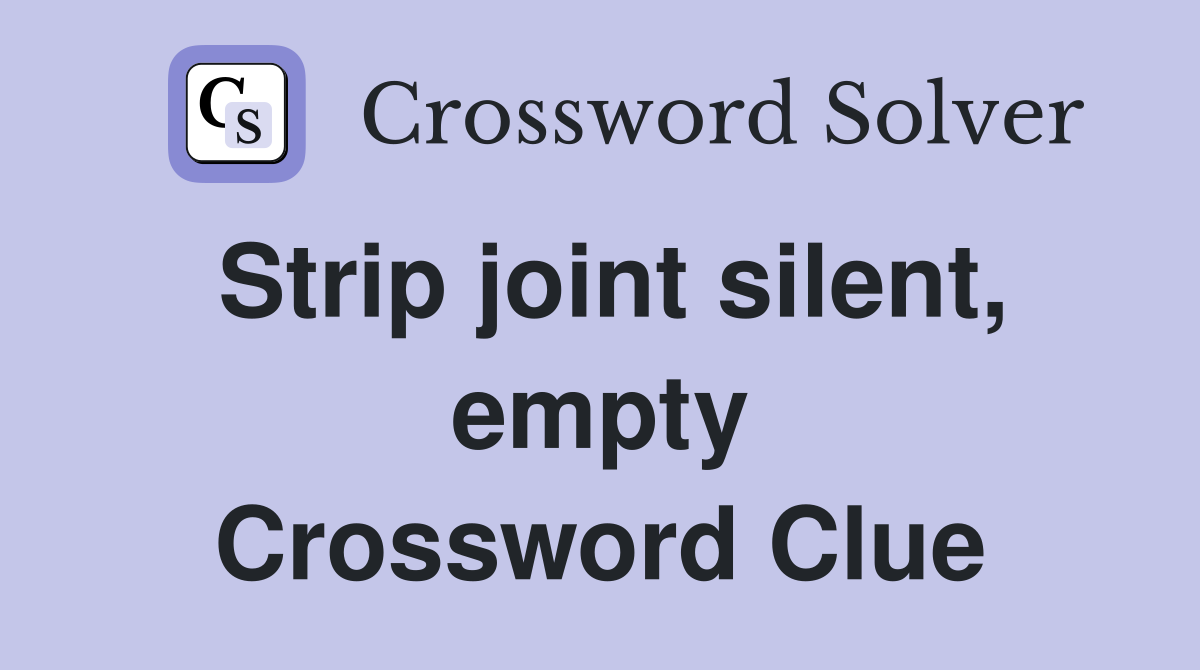 Strip joint silent, empty Crossword Clue