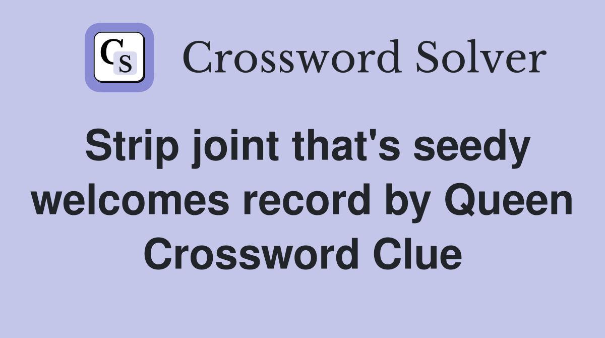 Strip joint that's seedy welcomes record by Queen Crossword Clue