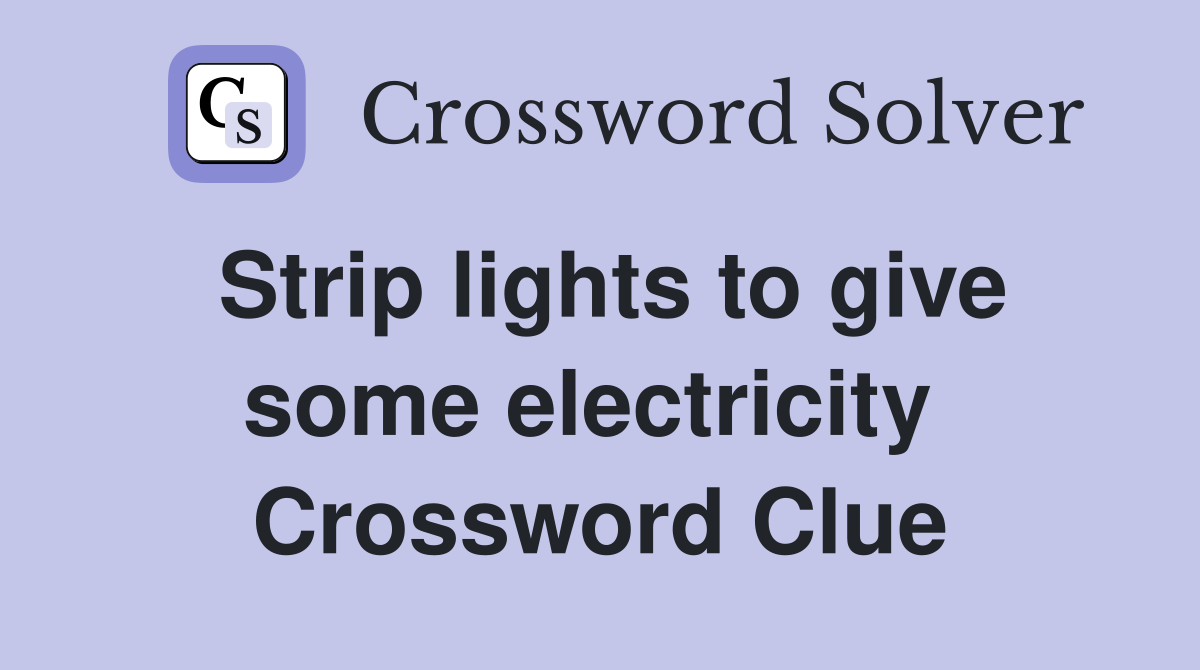 Strip lights to give some electricity  Crossword Clue