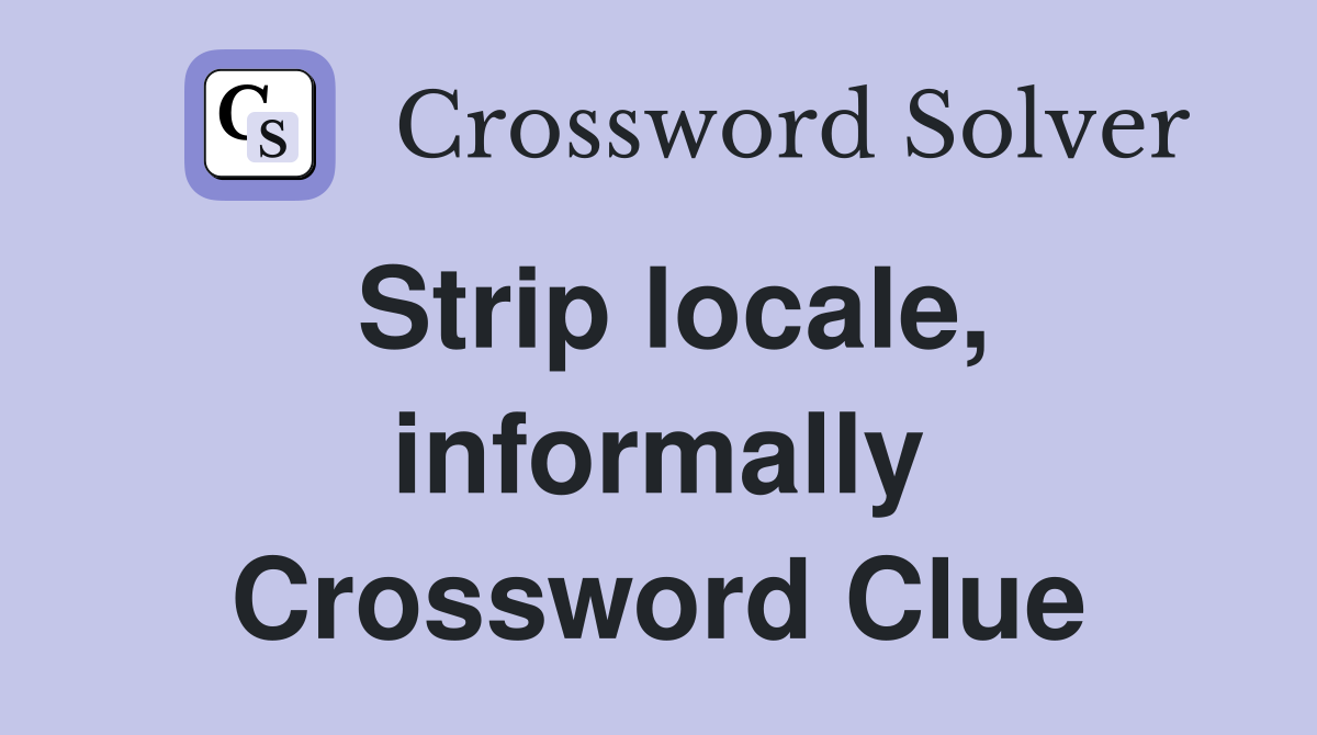 Strip locale, informally Crossword Clue