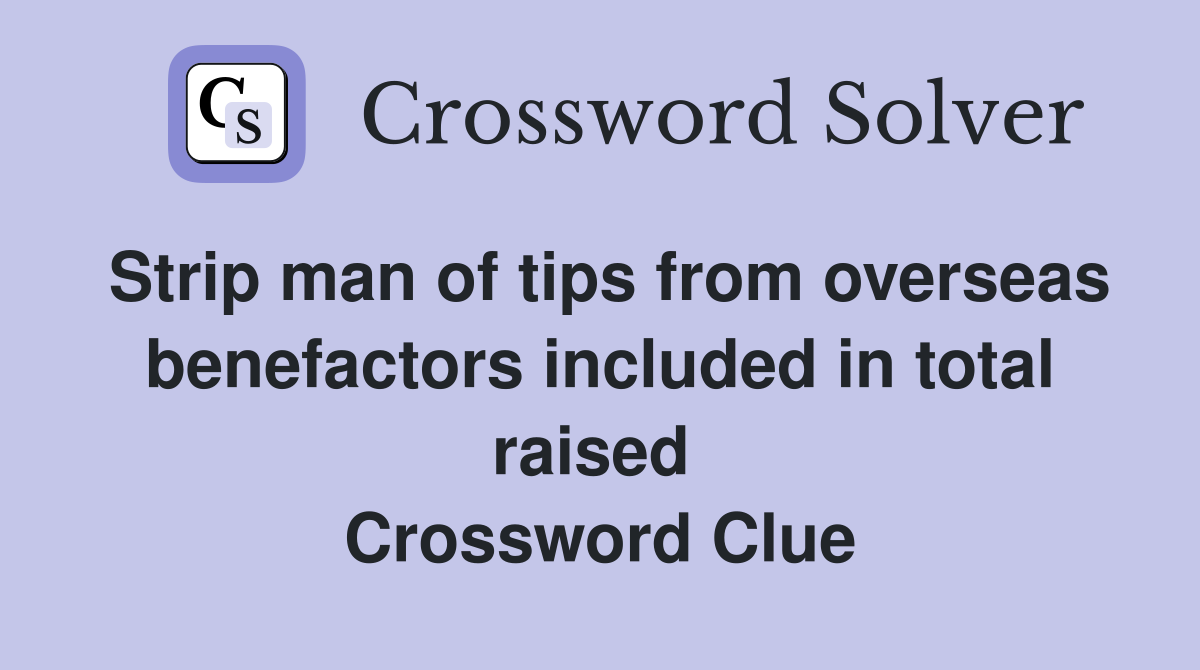 Strip man of tips from overseas benefactors included in total raised  Crossword Clue