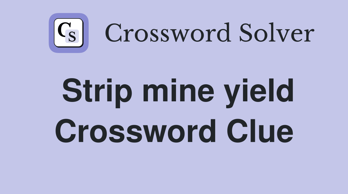 Strip mine yield Crossword Clue