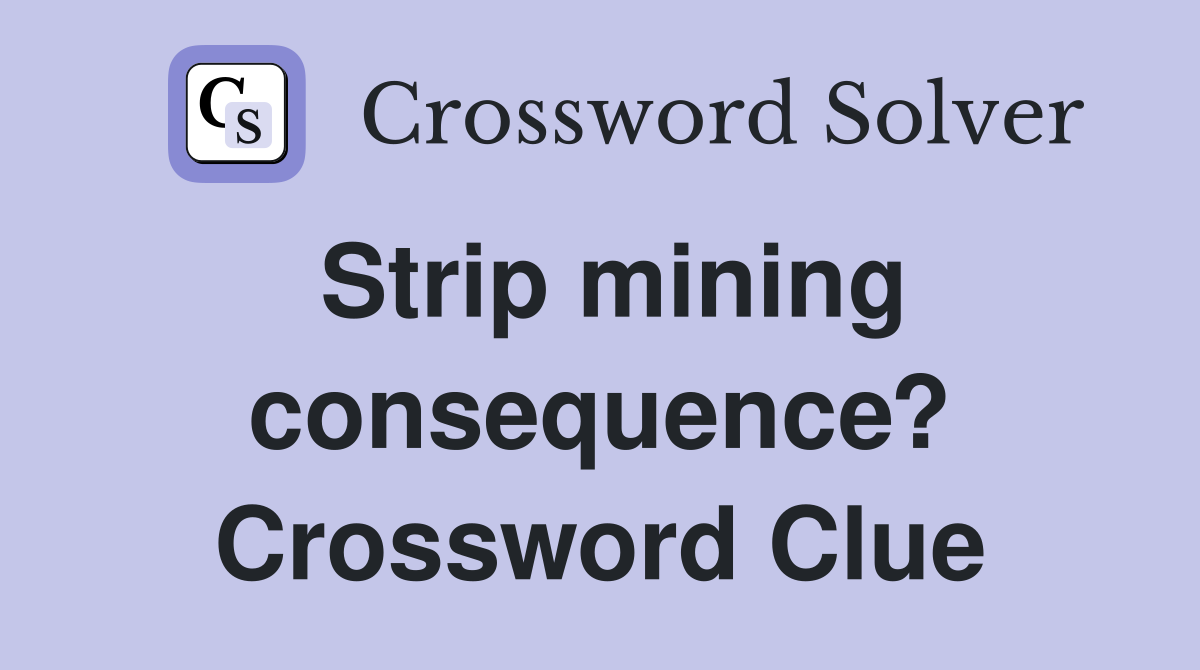 Strip mining consequence? Crossword Clue