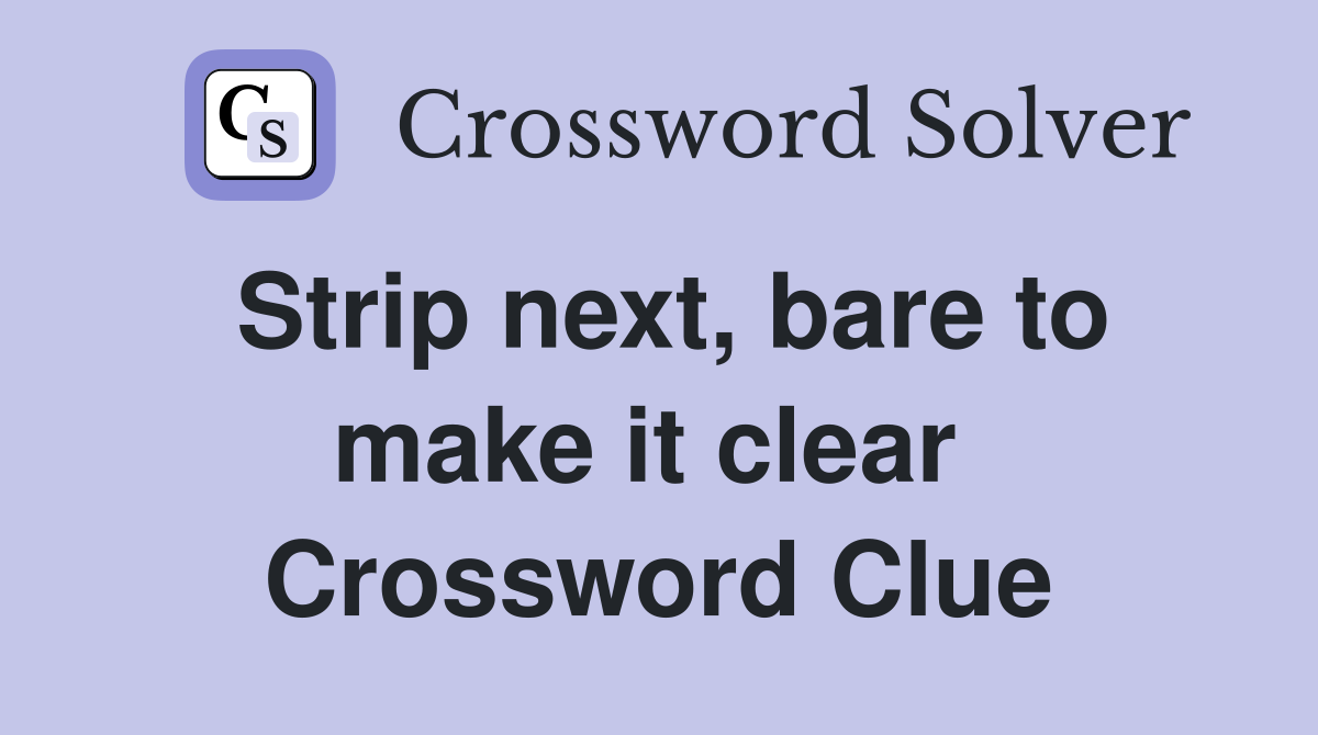 Strip next, bare to make it clear  Crossword Clue