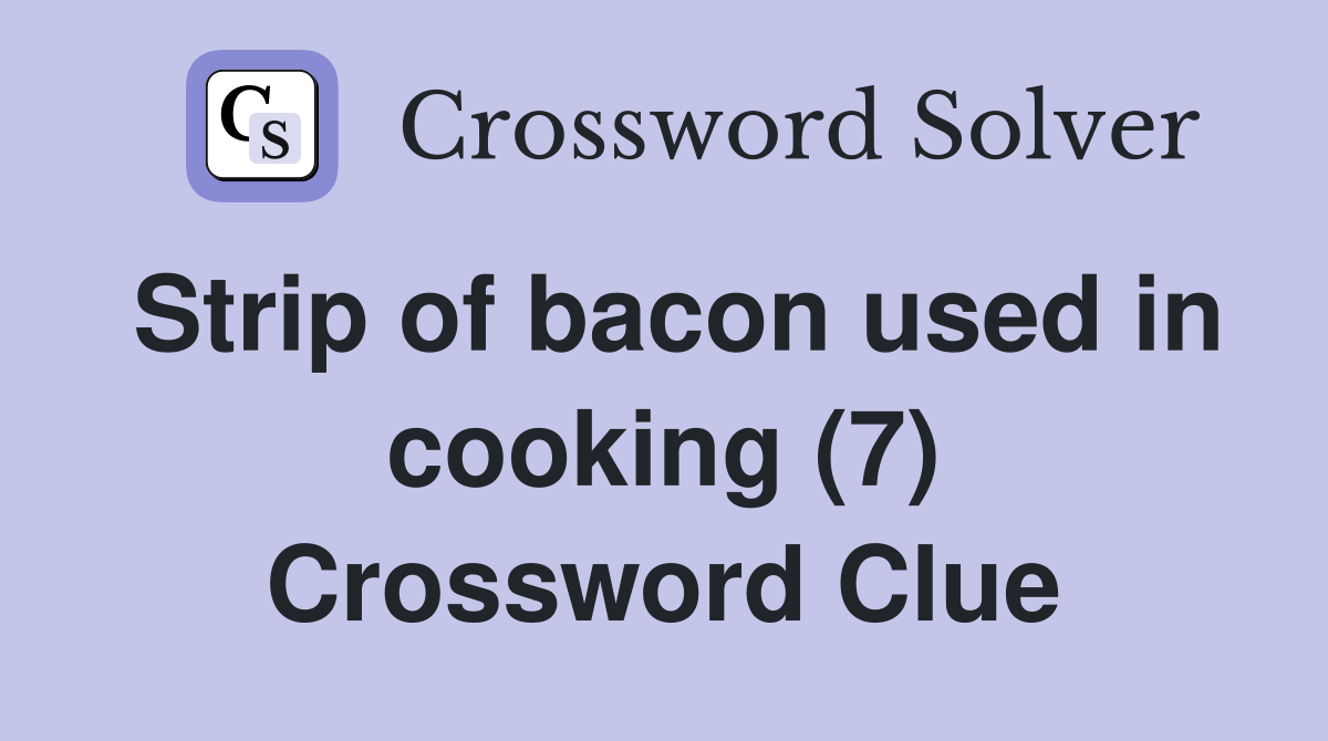 Strip of bacon used in cooking (7) Crossword Clue