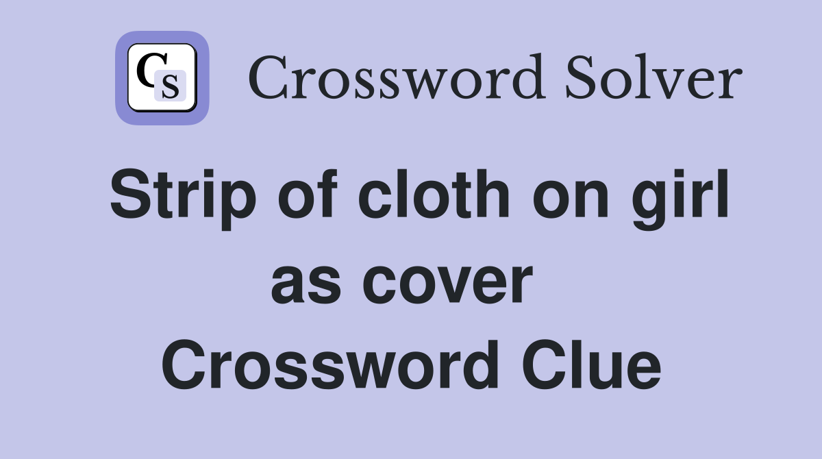 Strip of cloth on girl as cover  Crossword Clue