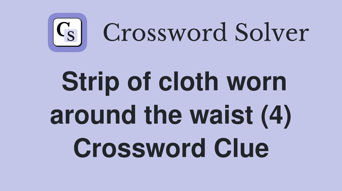 Strip of cloth worn around the waist (4) Crossword Clue