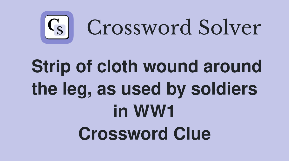 Strip of cloth wound around the leg, as used by soldiers in WW1 Crossword Clue