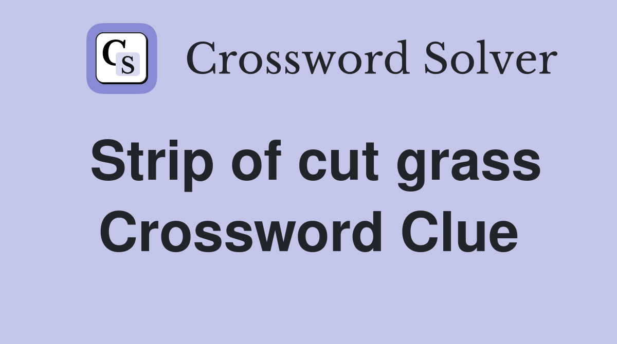 Strip of cut grass Crossword Clue