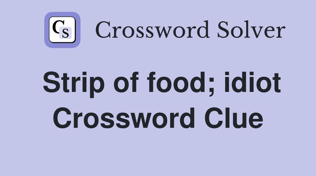 Strip of food; idiot Crossword Clue