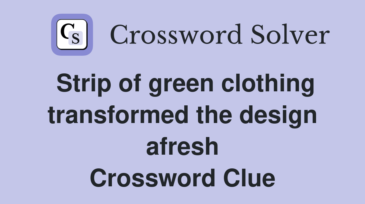 Strip of green clothing transformed the design afresh Crossword Clue